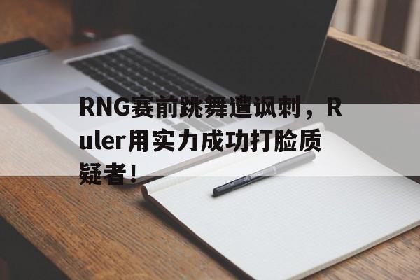 乐动-RNG赛前跳舞遭讽刺，Ruler用实力成功打脸质疑者！